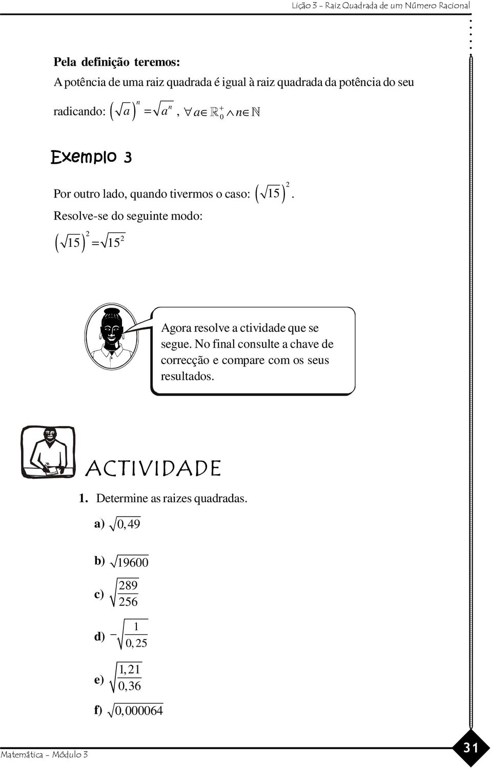 Resolve-se do seguinte modo: ( ) 15 = 15 Agora resolve a ctividade que se segue.