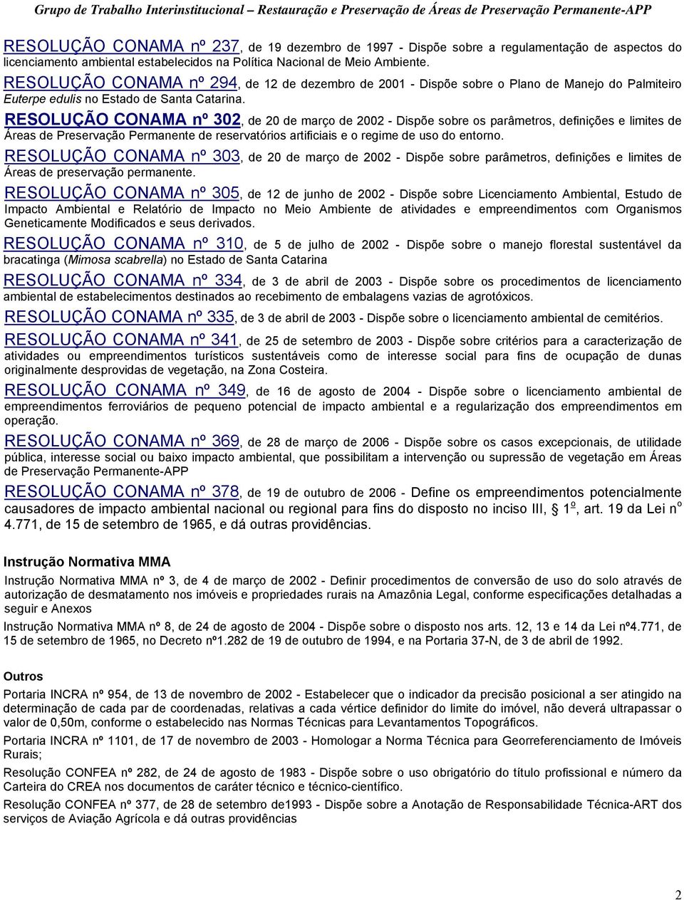 RESOLUÇÃO CONAMA nº 302, de 20 de março de 2002 - Dispõe sobre os parâmetros, definições e limites de Áreas de Preservação Permanente de reservatórios artificiais e o regime de uso do entorno.