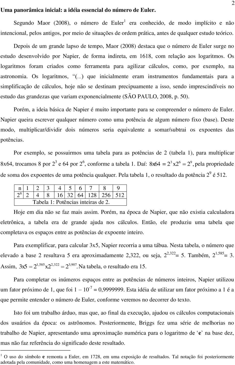 Depois de um grade lapso de tempo, Maor (008) destaca que o úmero de Euler surge o estudo desevolvido por Napier, de forma idireta, em 68, com relação aos logaritmos.