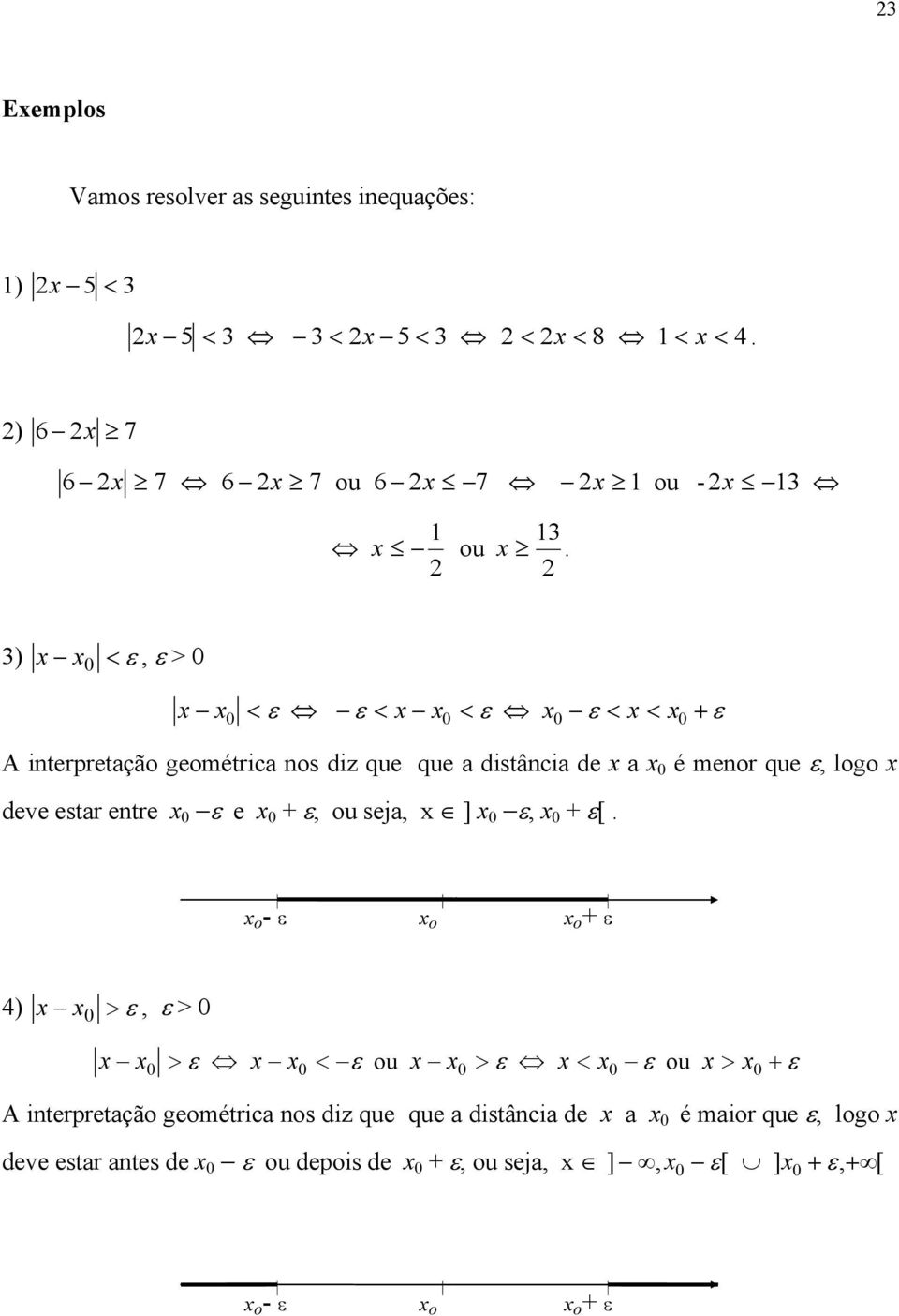 3) 0 < ε, ε > 0 < ε ε < < ε ε < < + ε 0 0 0 0 A interpretação geométrica nos diz que que a distância de a 0 é menor que ε, logo deve estar