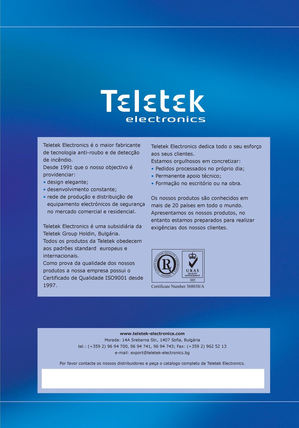 residencial. Teletek Electronics é uma subsidiária da Teletek Group Holdin, Bulgária. Todos os produtos da Teletek obedecem aos padrões standard europeus e internacionais.