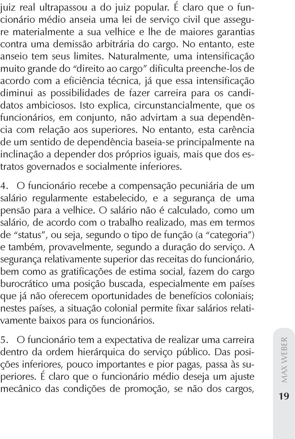 A isto soma-se o desejo de restringir o direito de ocupar cargos burocráticos e a crescente tendência para uma limitação do grupo de status e para uma segurança econômica.