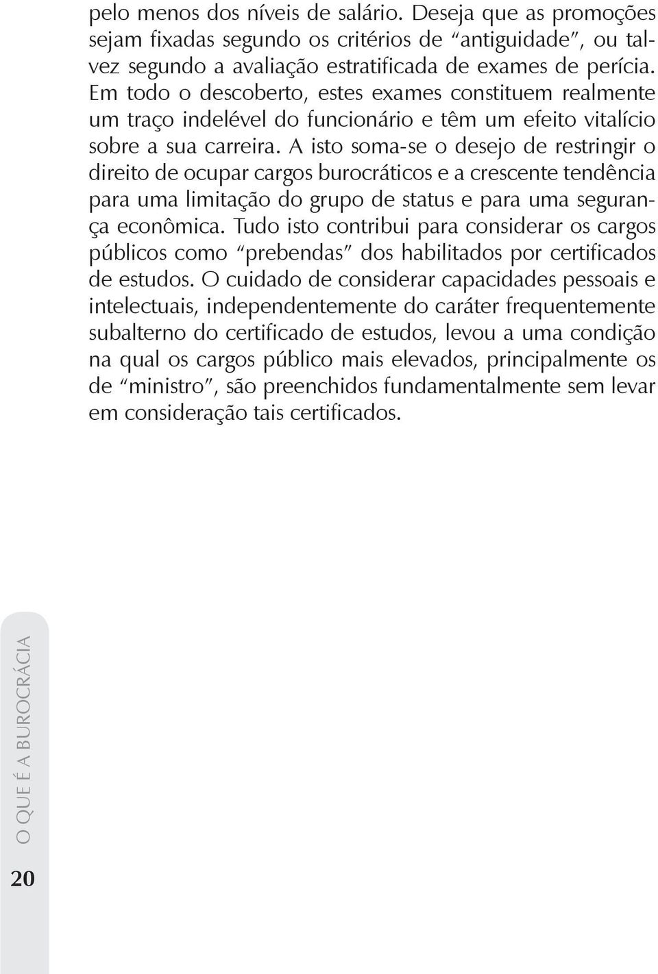 Este fato é especialmente importante para o aspecto conjunto da burocracia, ainda que não seja decisivo, no entanto, para a própria existência desta.