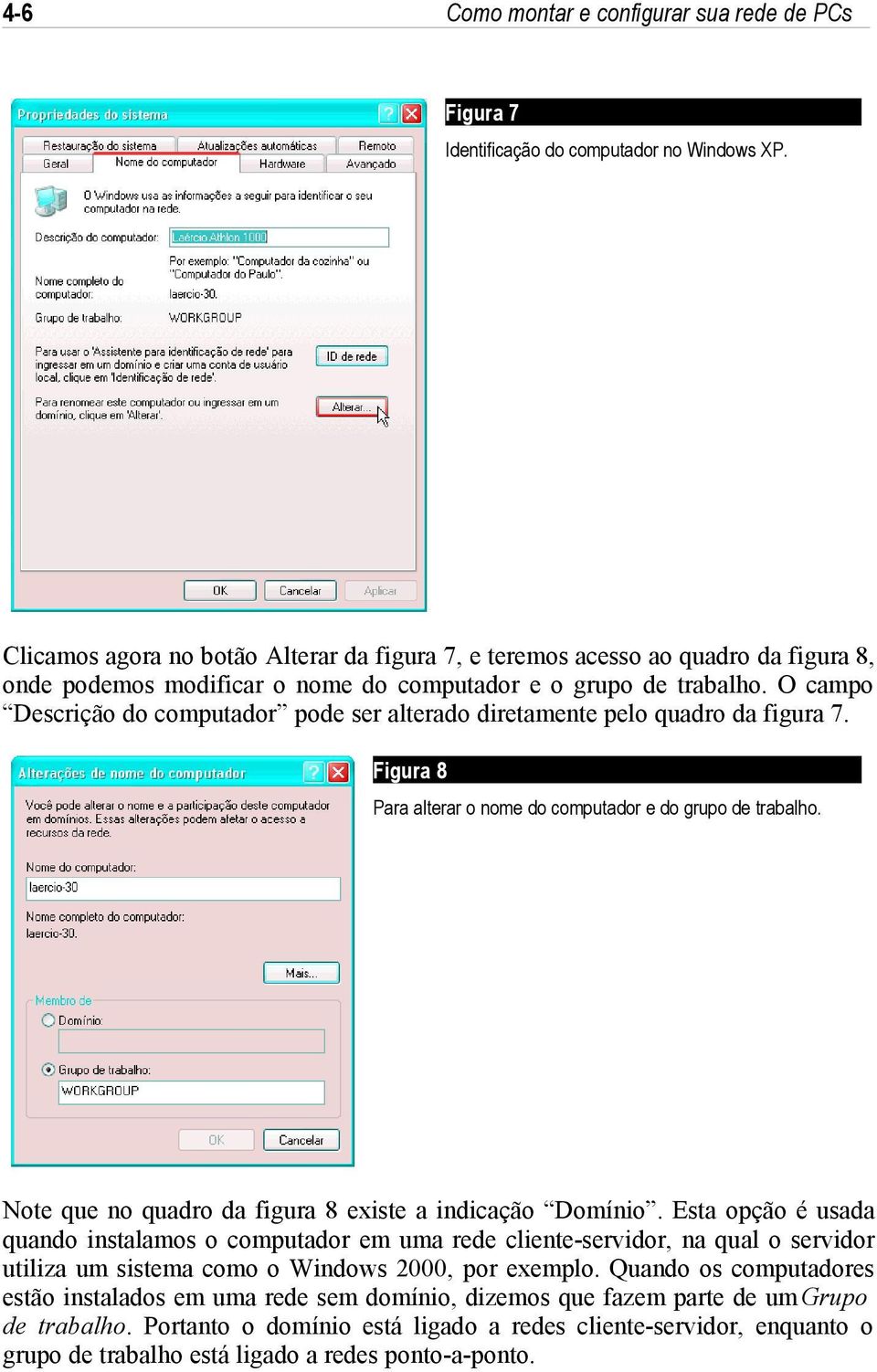 O campo Descrição do computador pode ser alterado diretamente pelo quadro da figura 7. Figura 8 Para alterar o nome do computador e do grupo de trabalho.