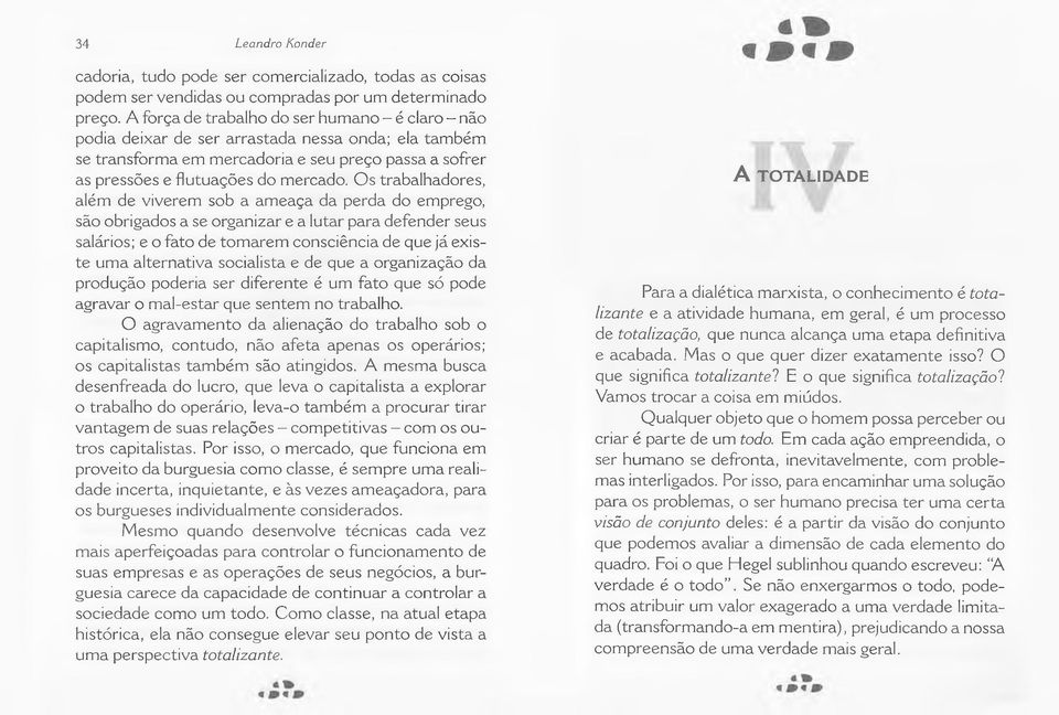 Os trabalhadores, além de viverem sob a ameaça da perda do emprego, são obrigados a se organizar e a lutar para defender seus salários; e o fato de tomarem consciência de que já existe uma