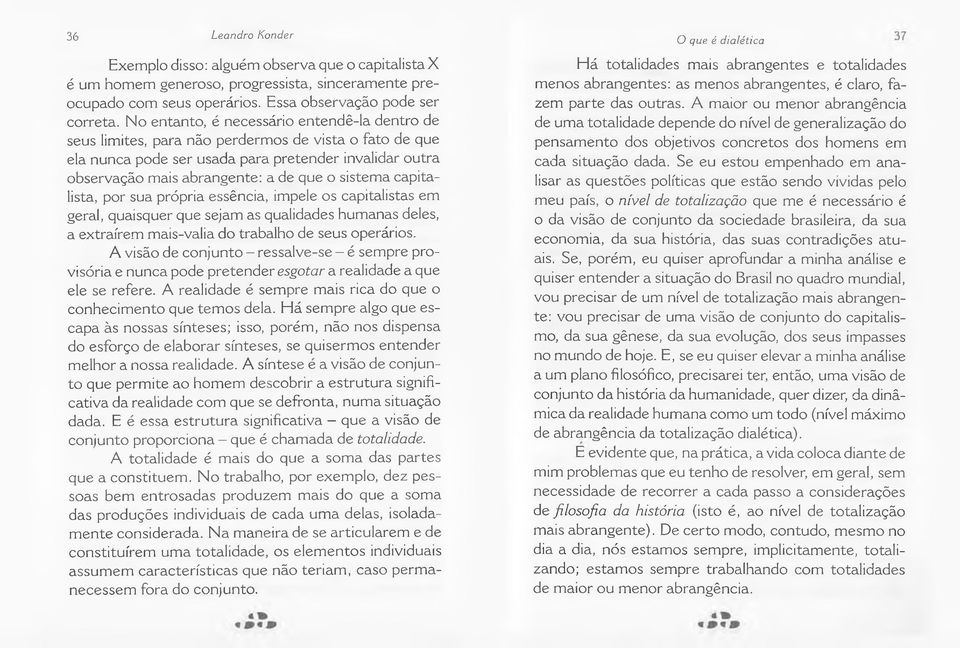 sistema capitalista, por sua própria essência, impele os capitalistas em geral, quaisquer que sejam as qualidades humanas deles, a extraírem mais-valia do trabalho de seus operários.