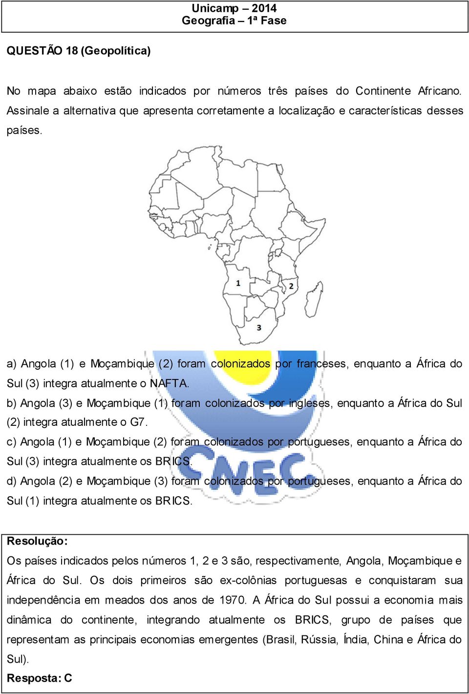 b) Angola (3) e Moçambique (1) foram colonizados por ingleses, enquanto a África do Sul (2) integra atualmente o G7.