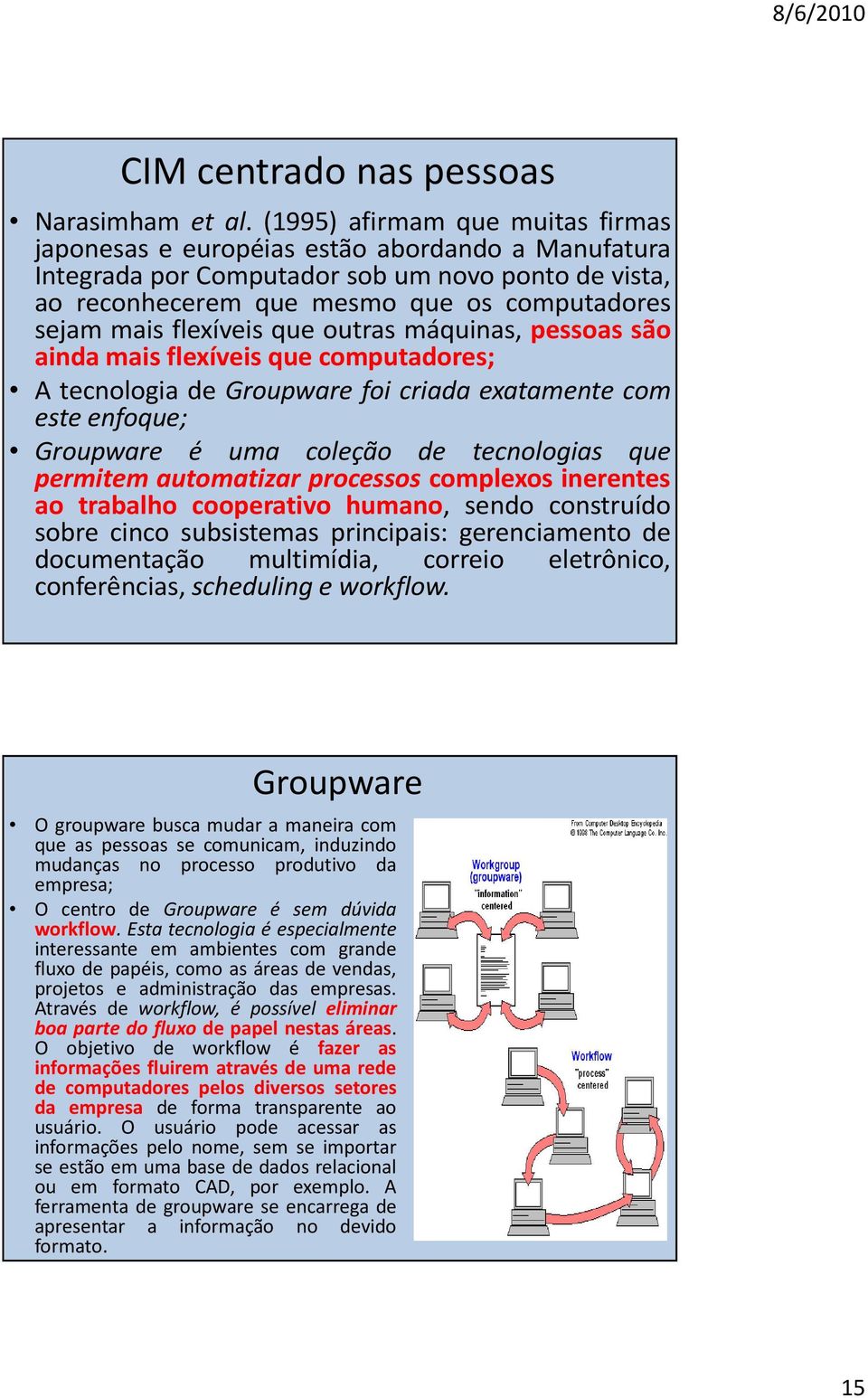 flexíveis que outras máquinas, pessoas são ainda mais flexíveis que computadores; A tecnologia de Groupware foi criada exatamente com este enfoque; Groupware é uma coleção de tecnologias que permitem