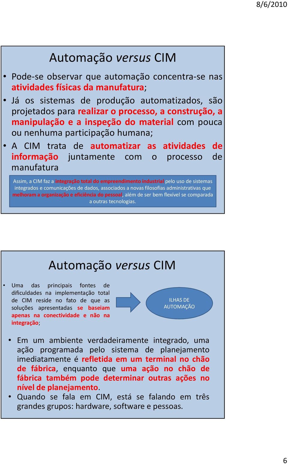 integração total do empreendimento industrial pelo uso de sistemas integrados e comunicações de dados, associados a novas filosofias administrativas que melhoram a organização e eficiência do