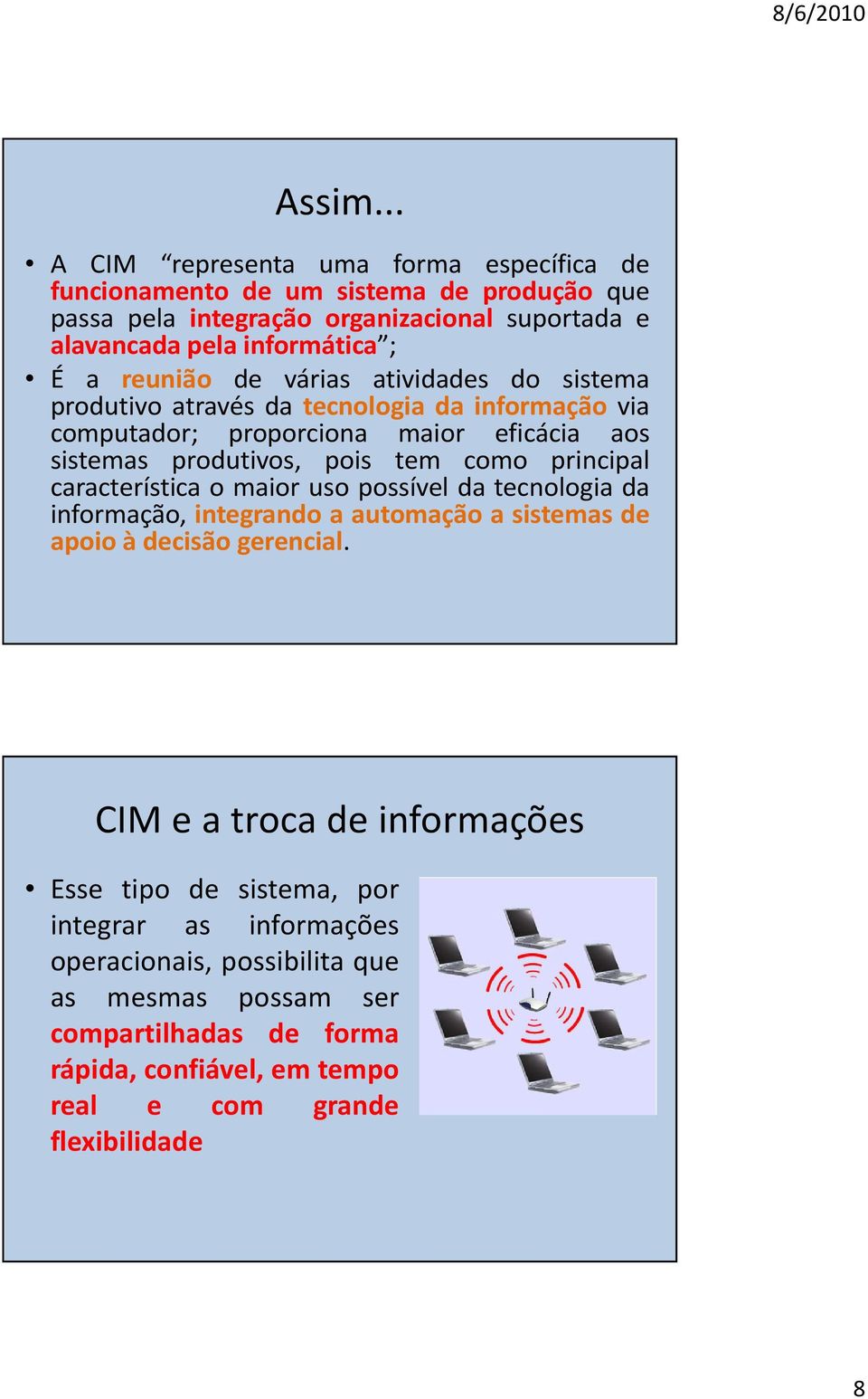 reunião de várias atividades do sistema produtivo através da tecnologia da informação via computador; proporciona maior eficácia aos sistemas produtivos, pois tem como