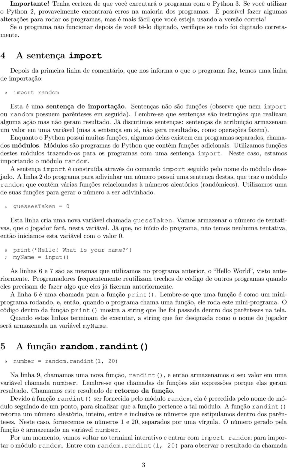 Se o programa não funcionar depois de você tê-lo digitado, verifique se tudo foi digitado corretamente.