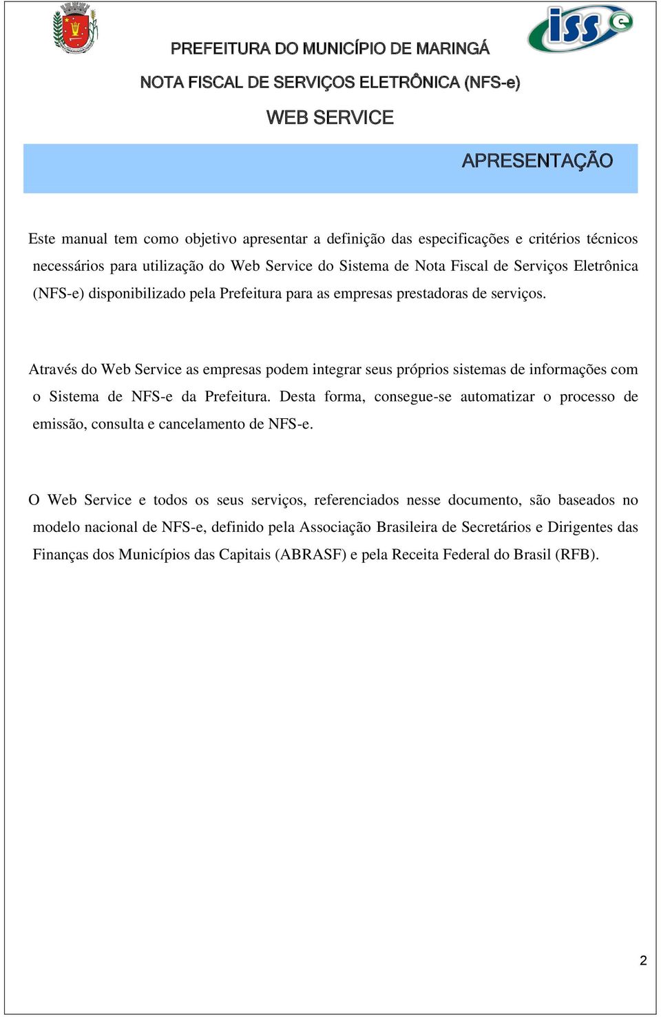 Através do Web Service as empresas podem integrar seus próprios sistemas de informações com o Sistema de NFS-e da Prefeitura.