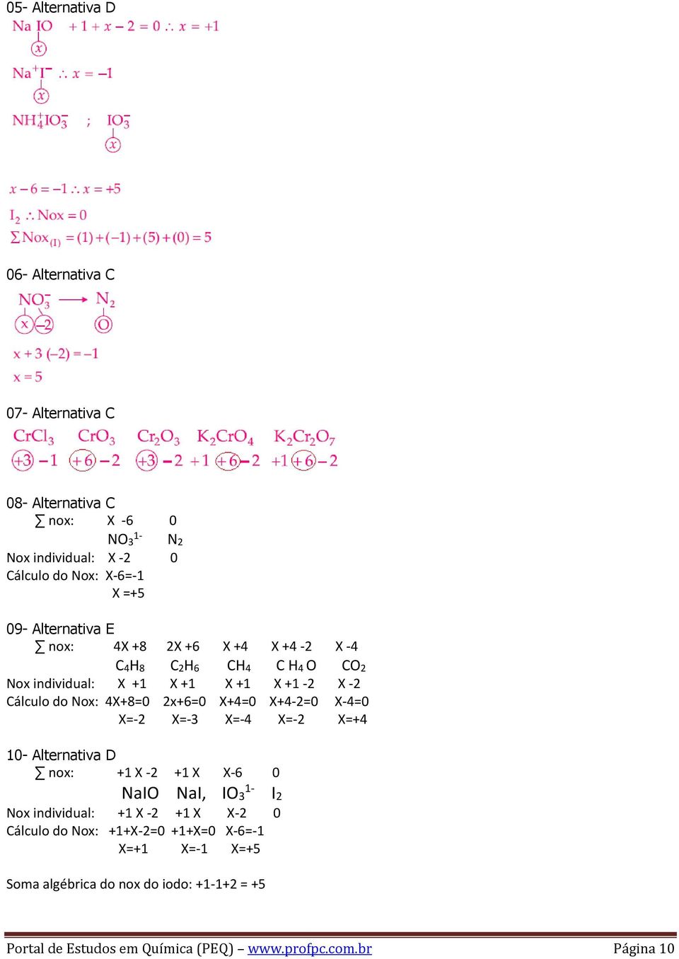 X+4=0 X+4-2=0 X-4=0 X=-2 X=-3 X=-4 X=-2 X=+4 10- Alternativa D nox: +1 X -2 +1 X X-6 0 NaIO NaI, IO3 1- I2 Nox individual: +1 X -2 +1 X X-2 0 Cálculo