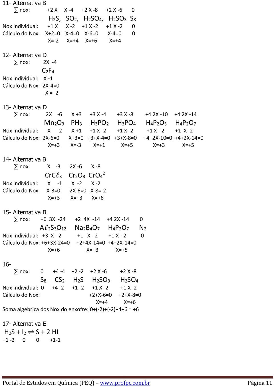 +1 X -2 +1 X -2 +1 X -2 +1 X -2 Cálculo do Nox: 2X-6=0 X+3=0 +3+X-4=0 +3+X-8=0 +4+2X-10=0 +4+2X-14=0 X=+3 X=-3 X=+1 X=+5 X=+3 X=+5 14- Alternativa B nox: X -3 2X -6 X -8 CrCl3 Cr2O3 CrO4 2 Nox