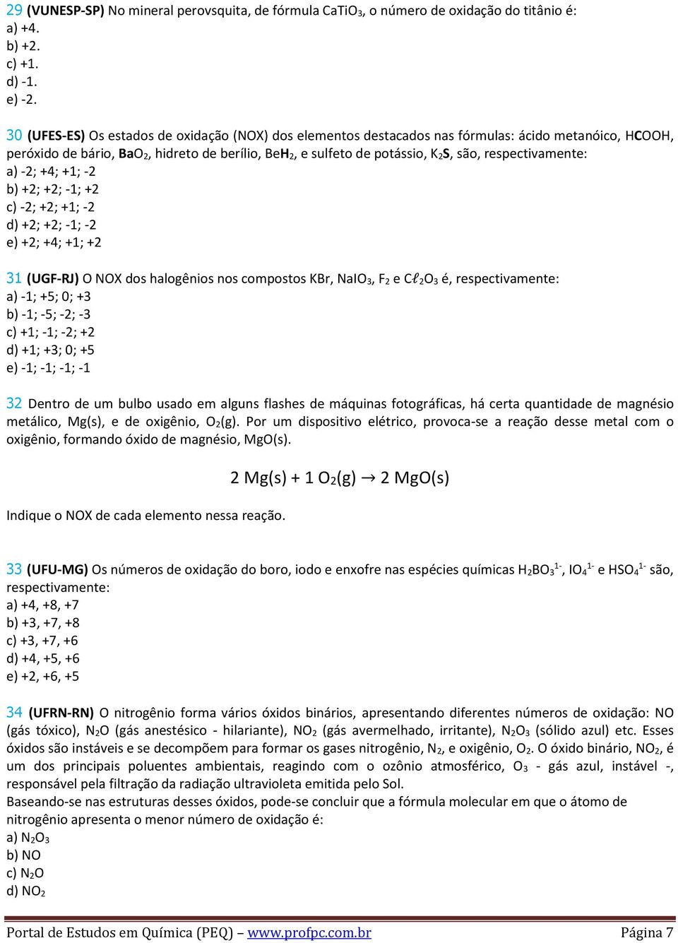 respectivamente: a) -2; +4; +1; -2 b) +2; +2; -1; +2 c) -2; +2; +1; -2 d) +2; +2; -1; -2 e) +2; +4; +1; +2 31 (UGF-RJ) O NOX dos halogênios nos compostos KBr, NaIO 3, F 2 e Cl 2O 3 é,