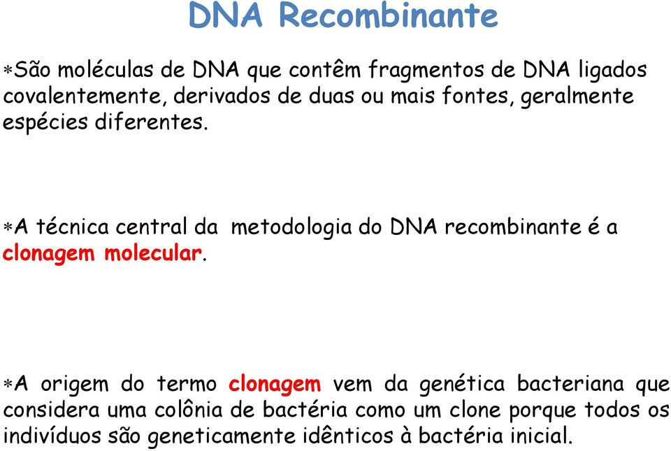 A técnica central da metodologia do DNA recombinante é a clonagem molecular.