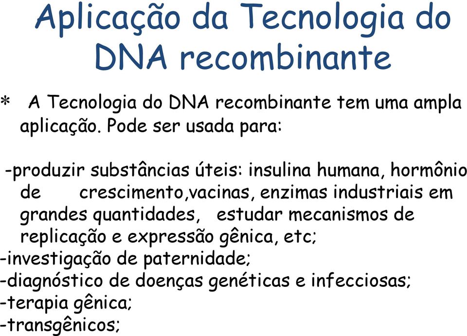 enzimas industriais em grandes quantidades, estudar mecanismos de replicação e expressão gênica, etc;