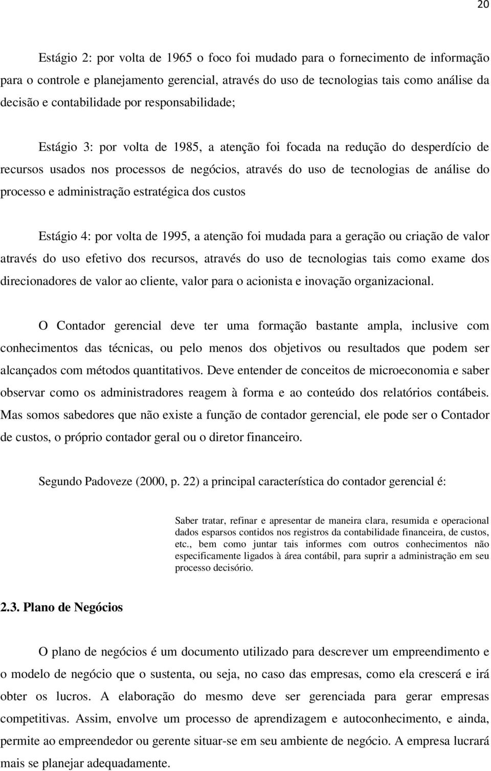 do processo e administração estratégica dos custos Estágio 4: por volta de 1995, a atenção foi mudada para a geração ou criação de valor através do uso efetivo dos recursos, através do uso de