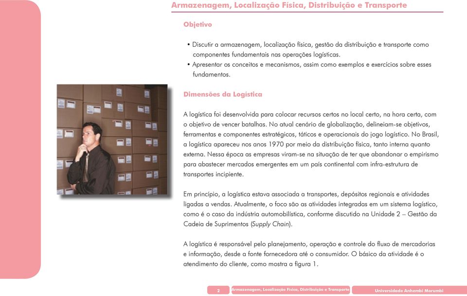 Dimensões da Logística A logística foi desenvolvida para colocar recursos certos no local certo, na hora certa, com o objetivo de vencer batalhas.