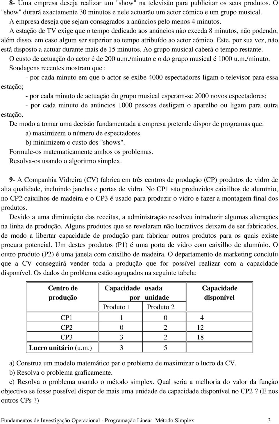 A estação de TV exige que o tempo dedicado aos anúncios não exceda 8 minutos, não podendo, além disso, em caso algum ser superior ao tempo atribuído ao actor cómico.