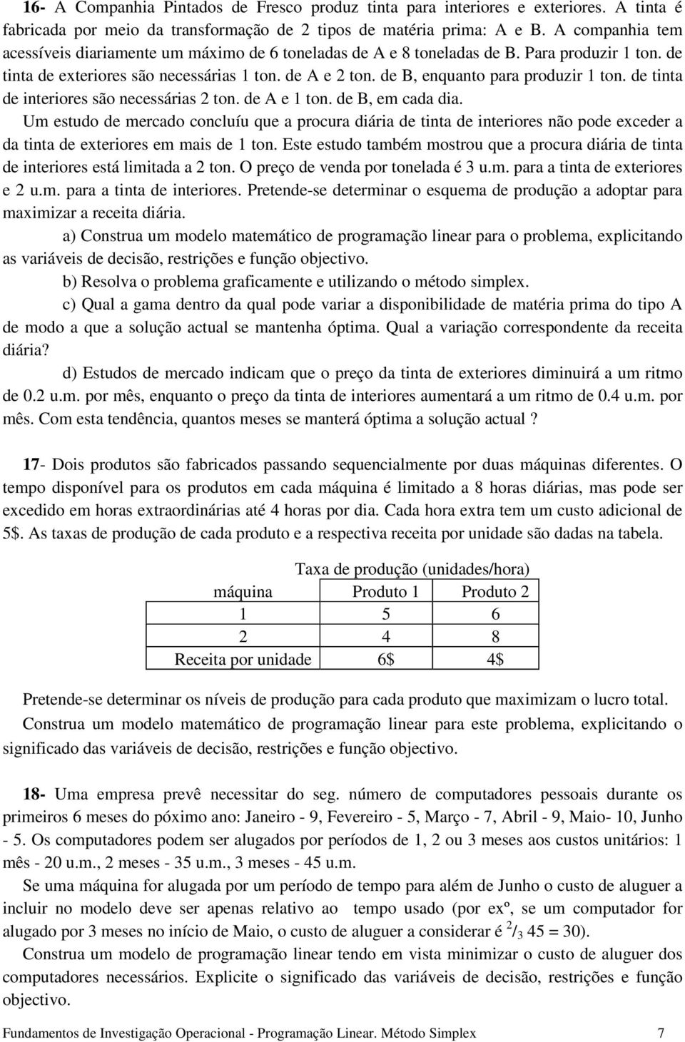 de B, enquanto para produzir 1 ton. de tinta de interiores são necessárias 2 ton. de A e 1 ton. de B, em cada dia.