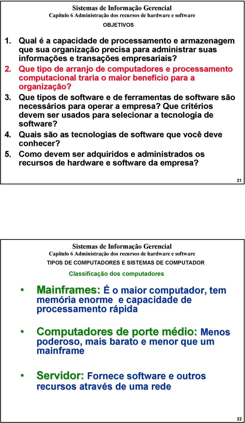 Que tipos de software e de ferramentas de software são necessários para operar a empresa? Que critérios devem ser usados para selecionar a tecnologia de software? 4.