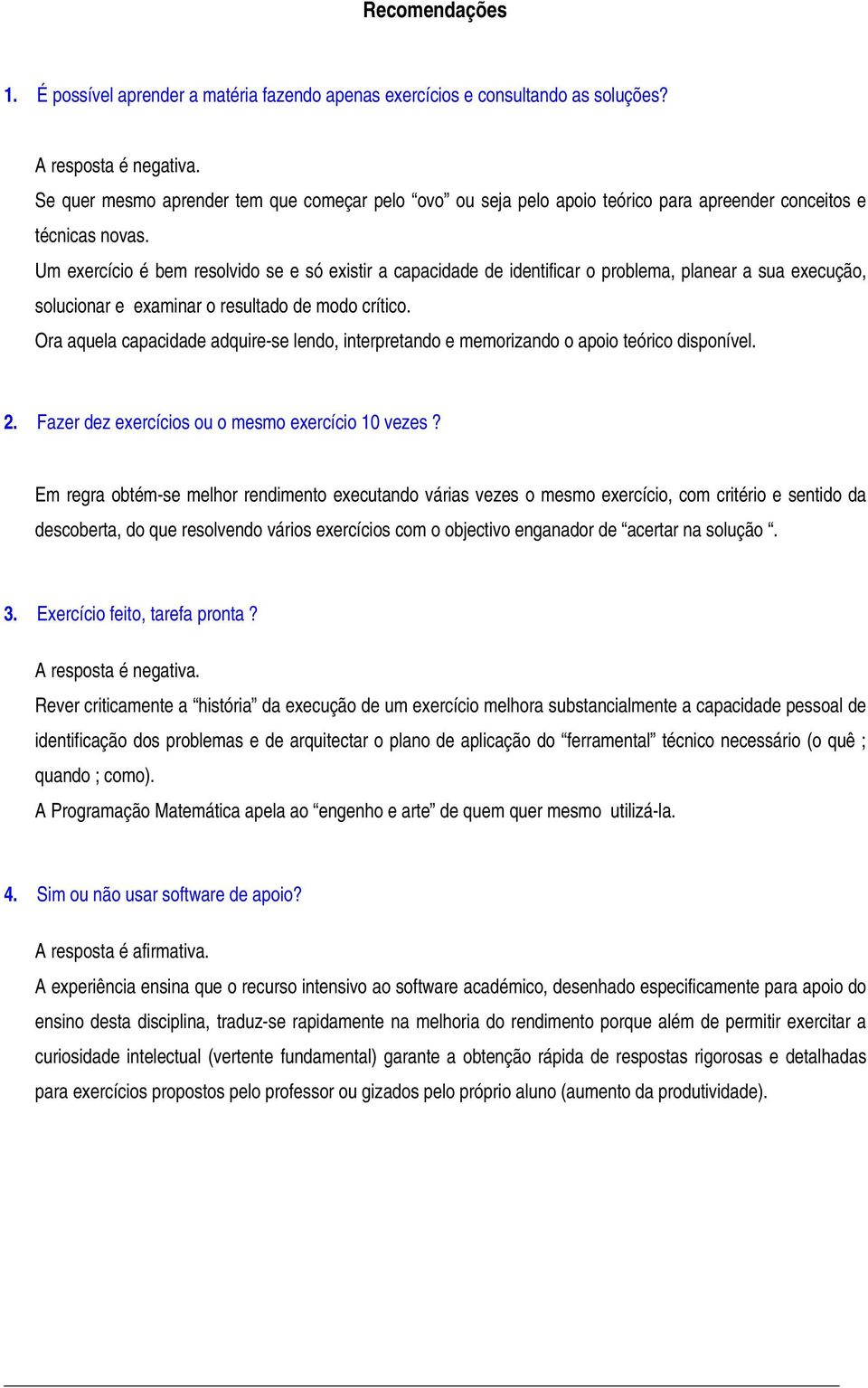 Um exercício é bem resolvido se e só existir a capacidade de identificar o problema, planear a sua execução, solucionar e examinar o resultado de modo crítico.