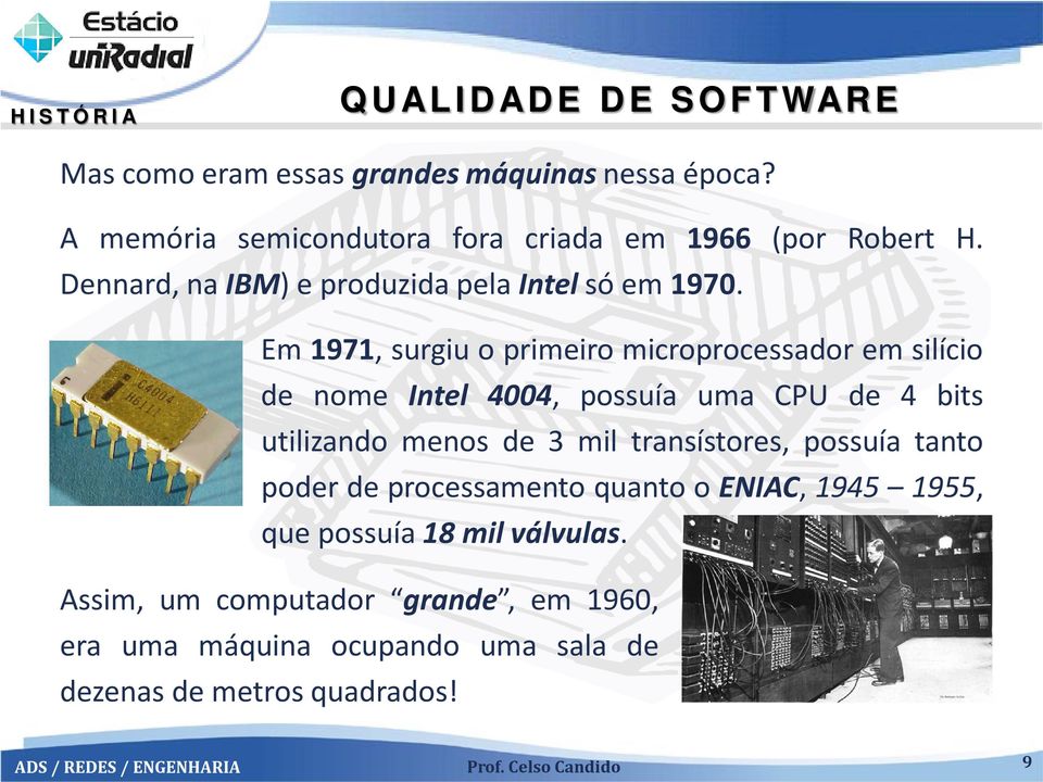Em 1971, surgiu o primeiro microprocessador em silício de nome Intel 4004, possuía uma CPU de 4 bits utilizando menos de 3 mil