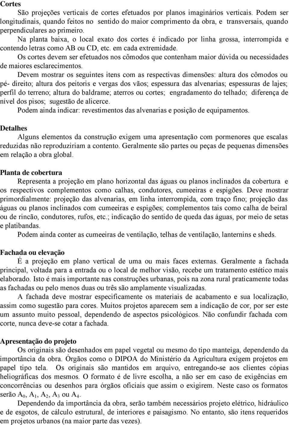 Na planta baixa, o local exato dos cortes é indicado por linha grossa, interrompida e contendo letras como AB ou CD, etc. em cada extremidade.