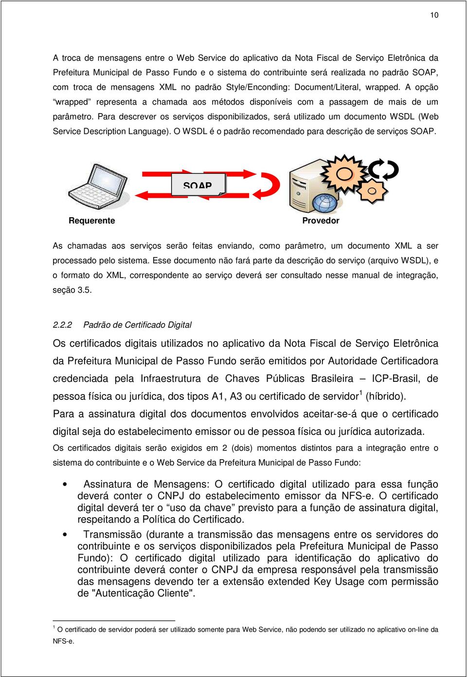 Para descrever os serviços disponibilizados, será utilizado um documento WSDL (Web Service Description Language). O WSDL é o padrão recomendado para descrição de serviços SOAP.