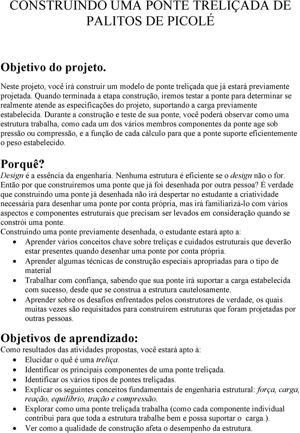 Durante a construção e teste de sua ponte, você poderá observar como uma estrutura trabalha, como cada um dos vários membros componentes da ponte age sob pressão ou compressão, e a função de cada