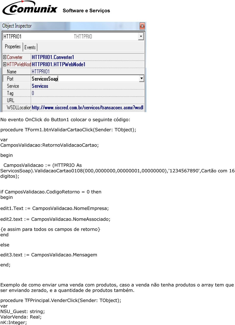 ValidacaoCartao0108(000,0000000,00000001,00000000),'1234567890',Cartão com 16 digitos); if CamposValidacao.CodigoRetorno = 0 then begin edit1.text := CamposValidacao.NomeEmpresa; edit2.