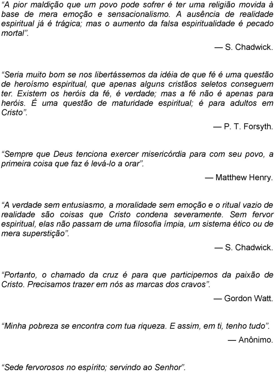 Seria muito bom se nos libertássemos da idéia de que fé é uma questão de heroísmo espiritual, que apenas alguns cristãos seletos conseguem ter.