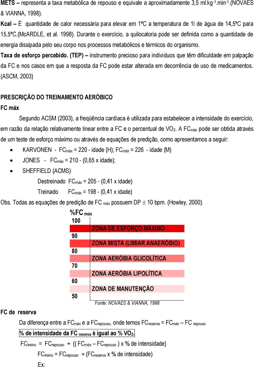 Durante o exercício, a quilocaloria pode ser definida como a quantidade de energia dissipada pelo seu corpo nos processos metabólicos e térmicos do organismo. Taxa de esforço percebido.