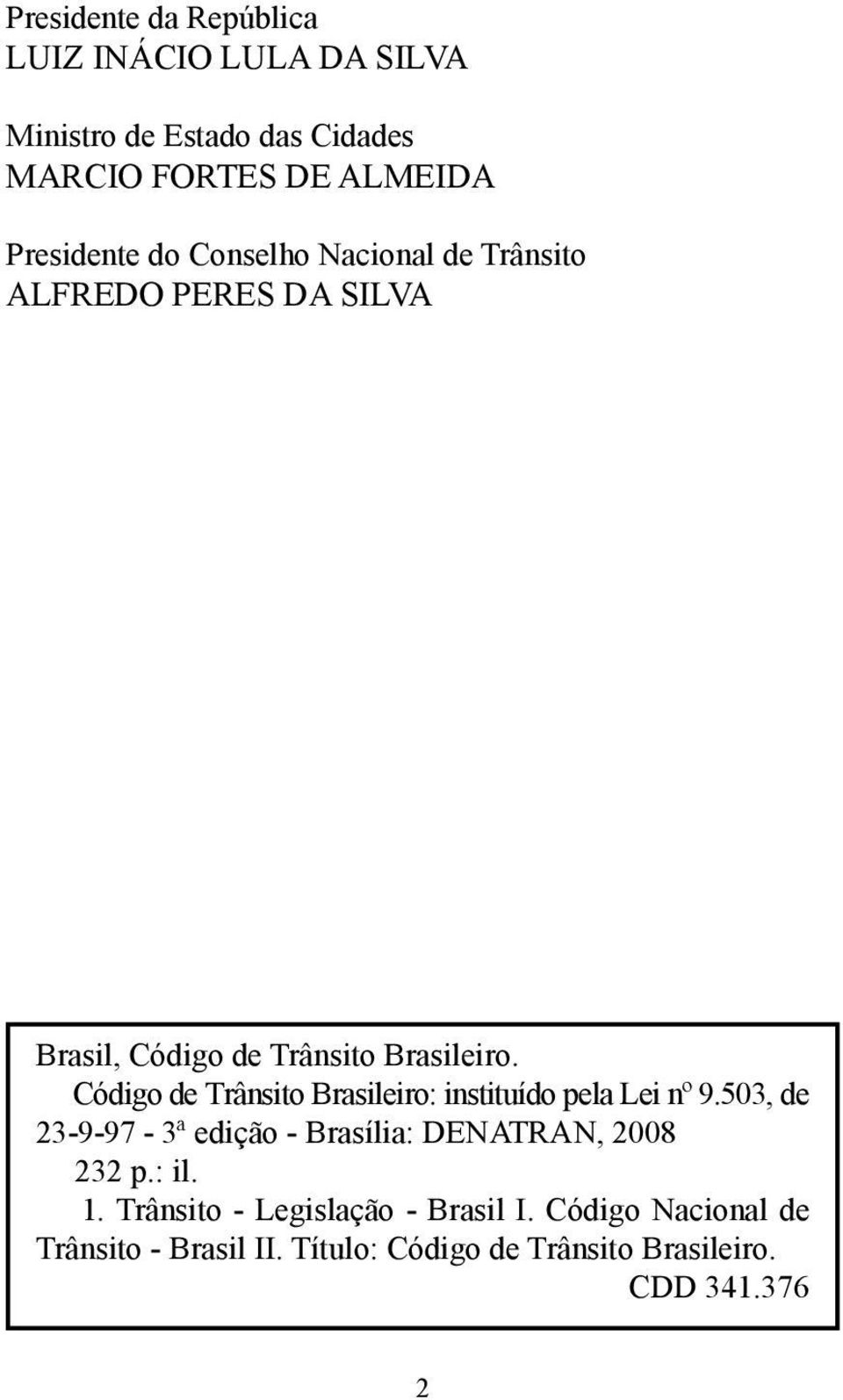 Código de Trânsito Brasileiro: instituído pela Lei nº 9.503, de 23-9-97-3ª edição - Brasília: DENATRAN, 2008 232 p.