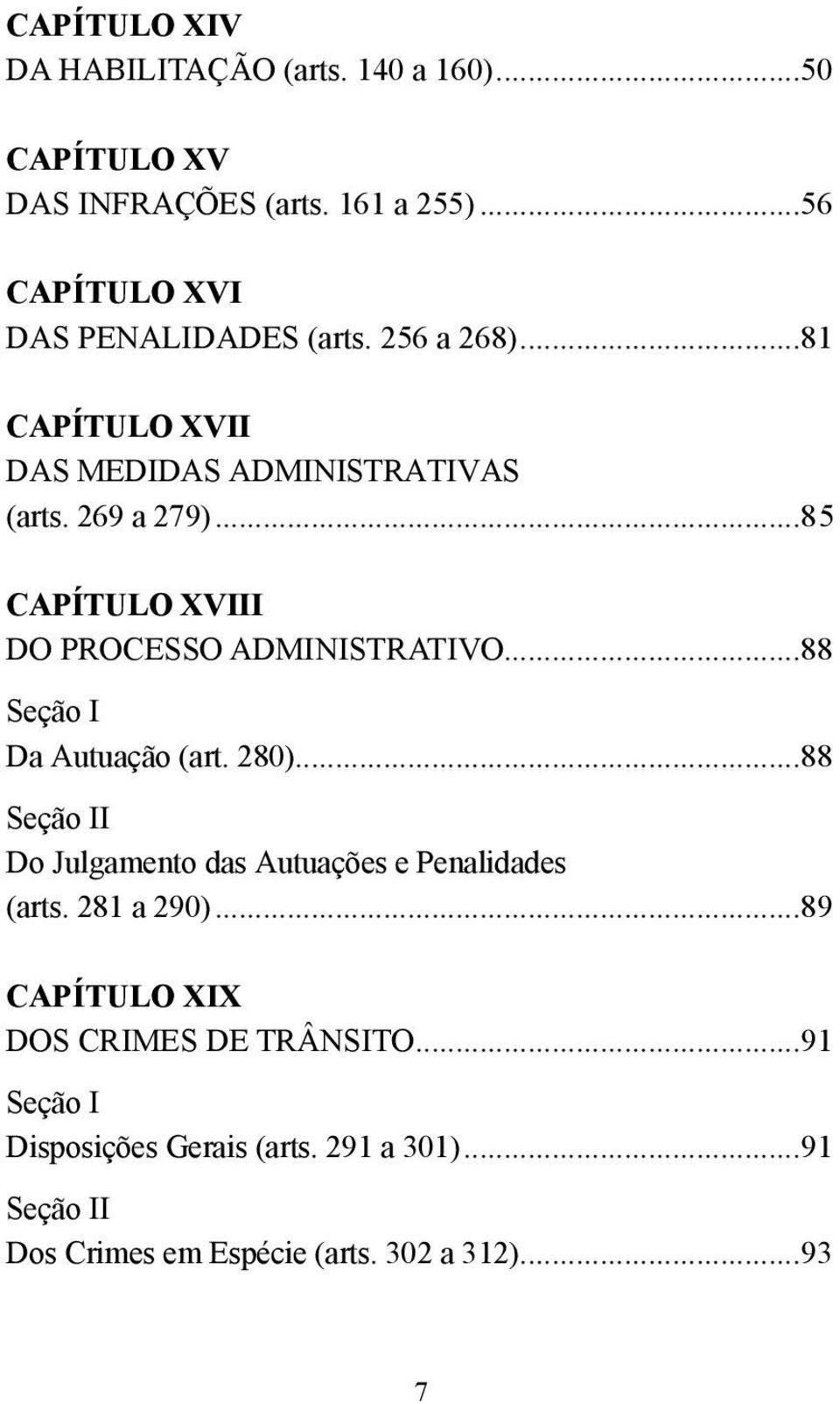 ..85 CAPÍTULO XVIII DO PROCESSO ADMINISTRATIVO...88 Seção I Da Autuação (art. 280).