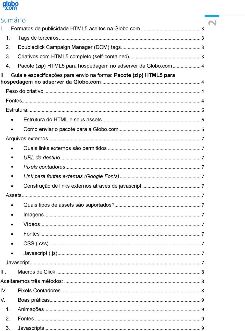 .. 4 Fontes... 4 Estrutura... 6 Estrutura do HTML e seus assets... 6 Como enviar o pacote para a Globo.com... 6 Arquivos externos... 7 Quais links externos são permitidos... 7 URL de destino.