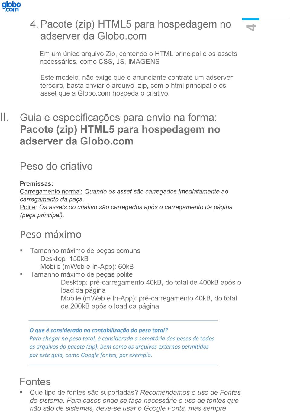 zip, com o html principal e os asset que a Globo.com hospeda o criativo. II. Guia e especificações para envio na forma: Pacote (zip) HTML5 para hospedagem no adserver da Globo.