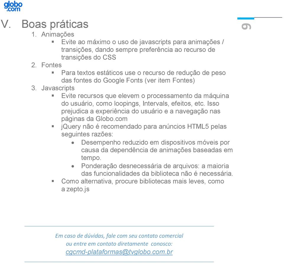 Javascripts Evite recursos que elevem o processamento da máquina do usuário, como loopings, Intervals, efeitos, etc. Isso prejudica a experiência do usuário e a navegação nas páginas da Globo.