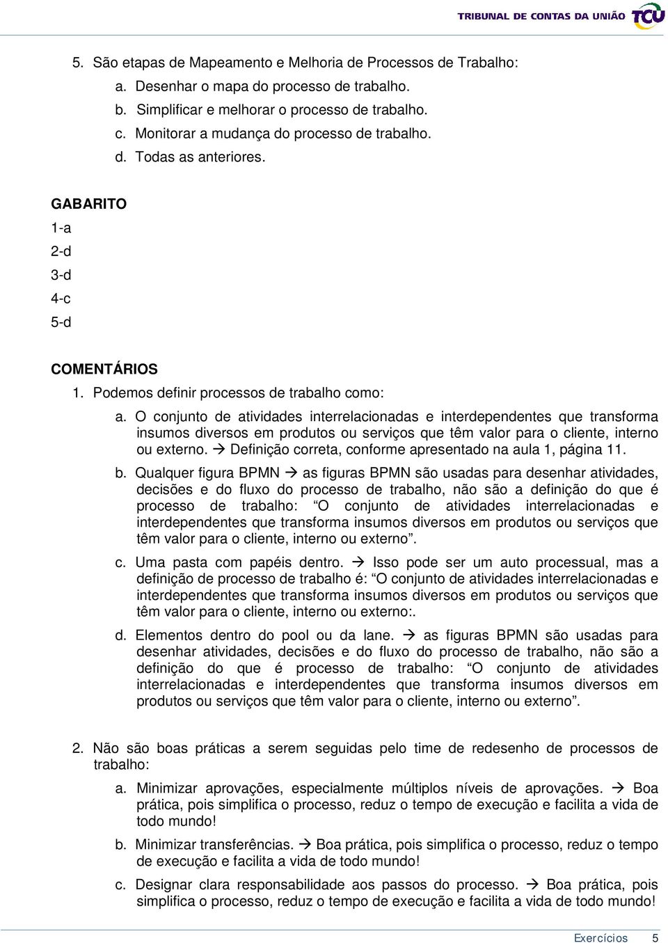 O conjunto de atividades interrelacionadas e interdependentes que transforma insumos diversos em produtos ou serviços que têm valor para o cliente, interno ou externo.