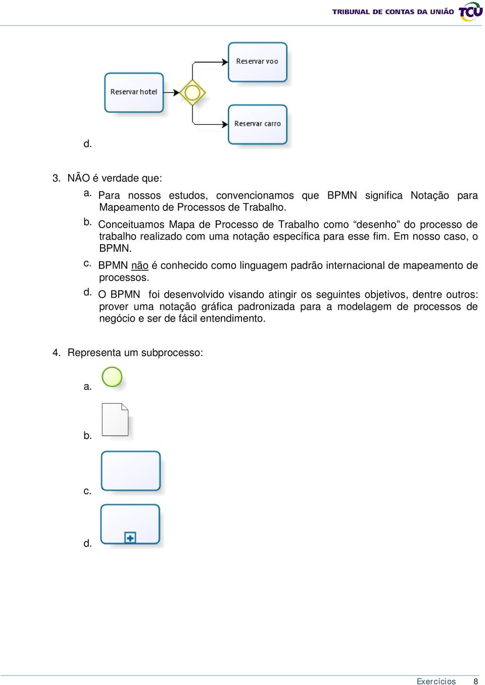 d. O BPMN foi desenvolvido visando atingir os seguintes objetivos, dentre outros: prover uma notação gráfica padronizada para a modelagem de processos de