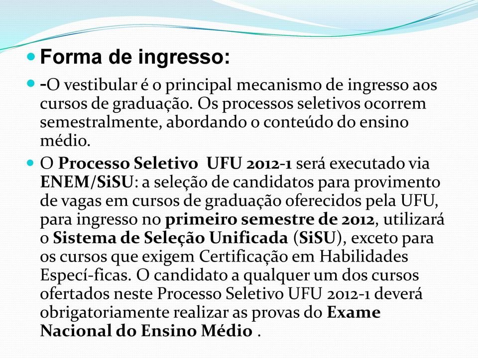 O Processo Seletivo UFU 2012-1 será executado via ENEM/SiSU: a seleção de candidatos para provimento de vagas em cursos de graduação oferecidos pela UFU, para