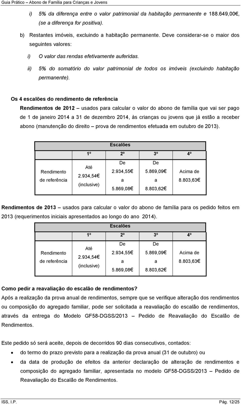 Os 4 escalões do rendimento de referência Rendimentos de 2012 usados para calcular o valor do abono de família que vai ser pago de 1 de janeiro 2014 a 31 de dezembro 2014, às crianças ou jovens que