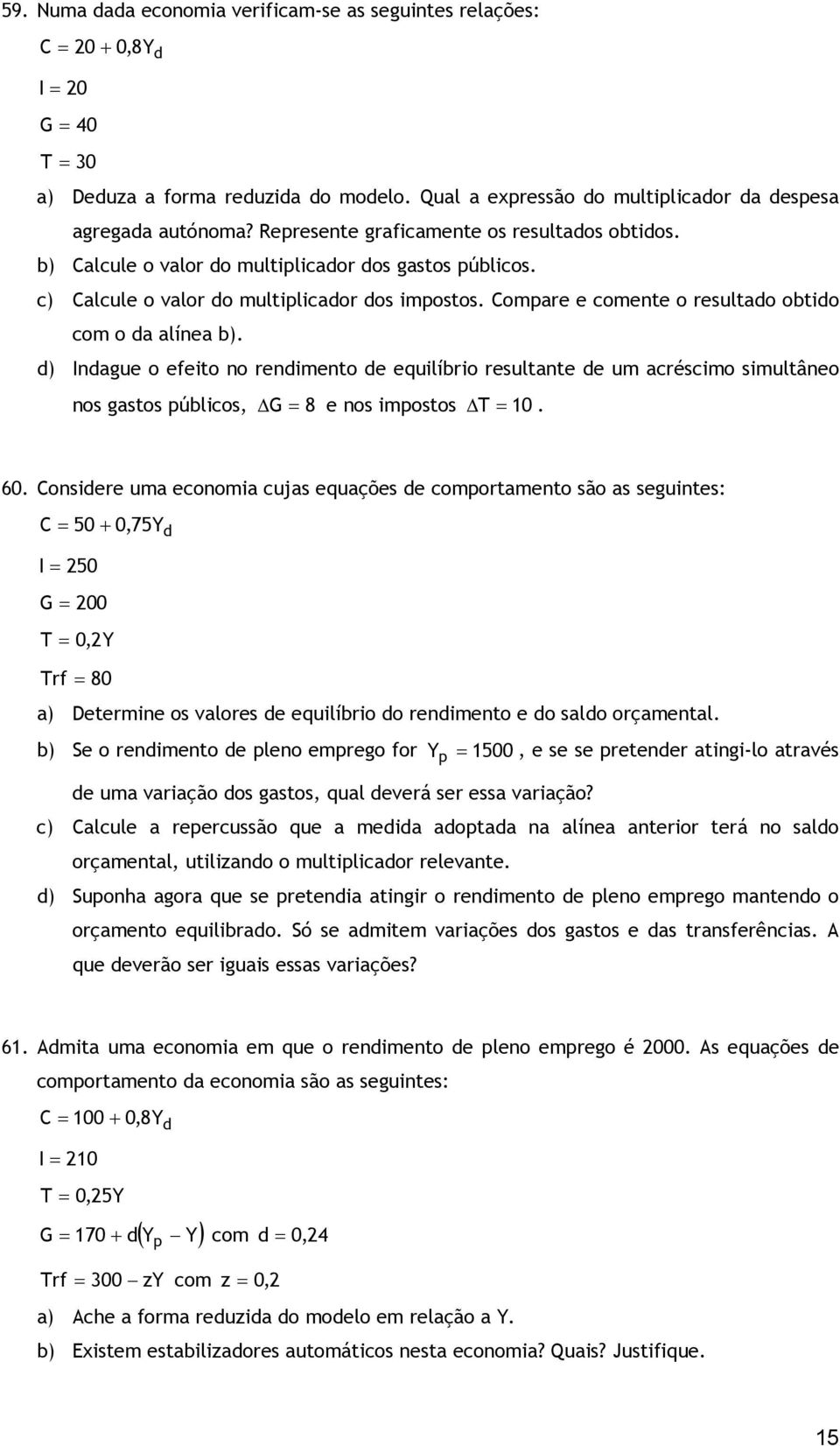 Compare e comente o resultado obtido com o da alínea b). d) Indague o efeito no rendimento de equilíbrio resultante de um acréscimo simultâneo nos gastos públicos, G = 8 e nos impostos T = 10. 60.