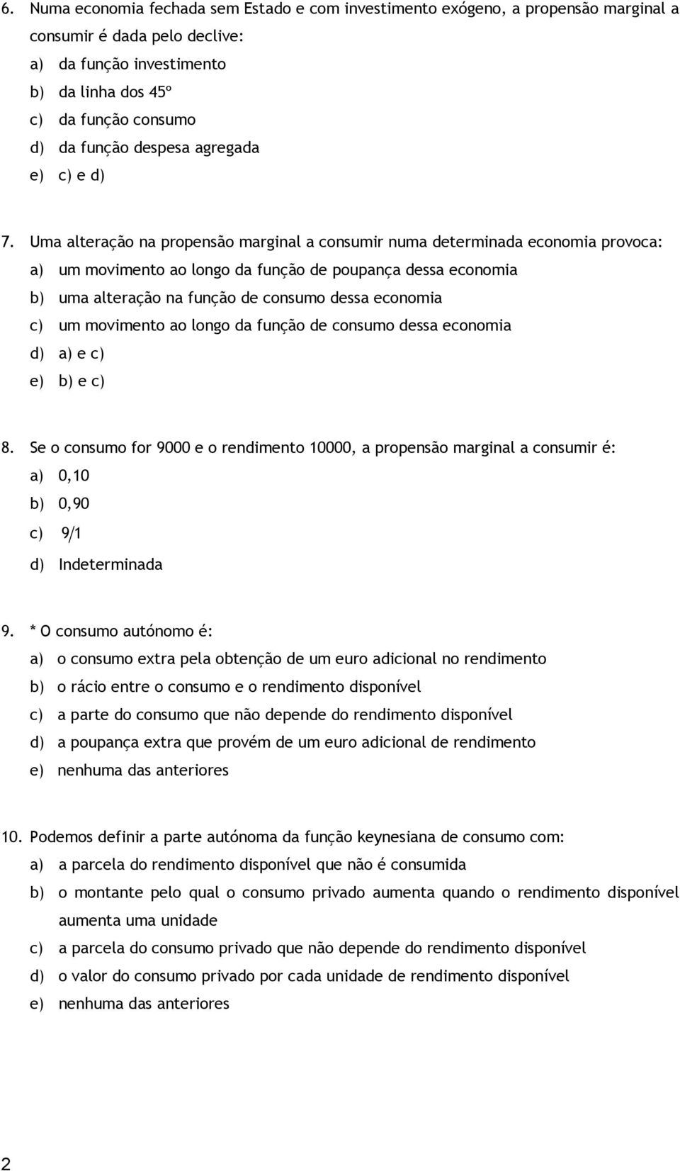 Uma alteração na propensão marginal a consumir numa determinada economia provoca: a) um movimento ao longo da função de poupança dessa economia b) uma alteração na função de consumo dessa economia c)