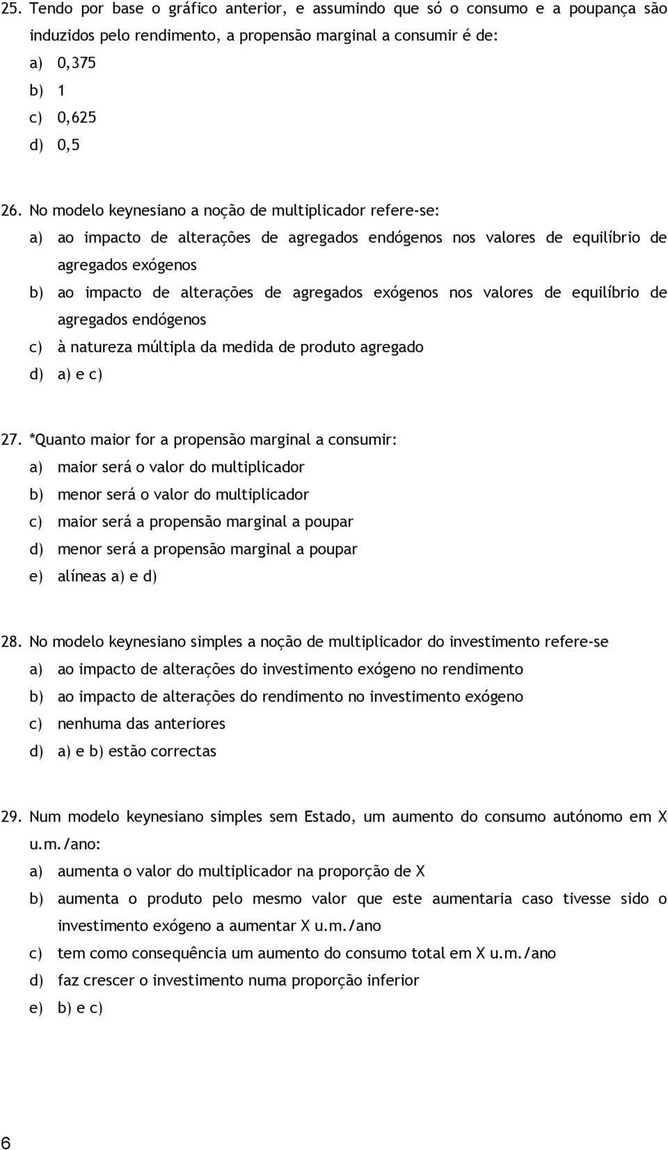 exógenos nos valores de equilíbrio de agregados endógenos c) à natureza múltipla da medida de produto agregado d) a) e c) 27.