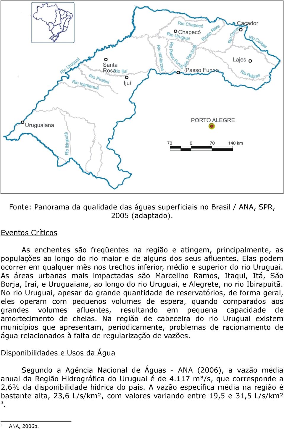 Elas podem ocorrer em qualquer mês nos trechos inferior, médio e superior do rio Uruguai.