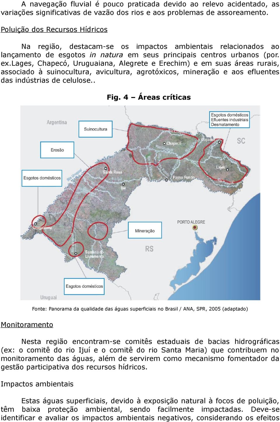 lages, Chapecó, Uruguaiana, Alegrete e Erechim) e em suas áreas rurais, associado à suinocultura, avicultura, agrotóxicos, mineração e aos efluentes das indústrias de celulose.. Fig.