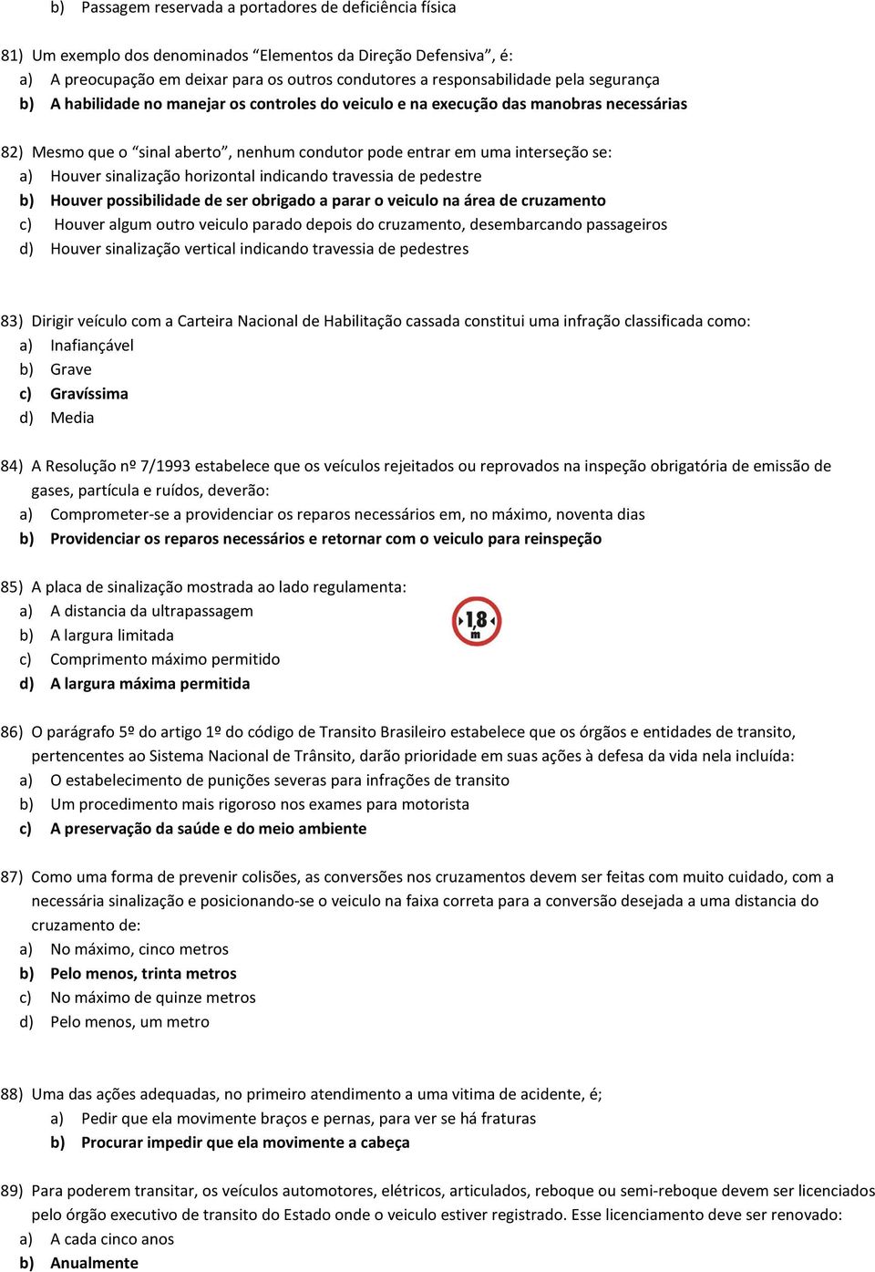 sinalização horizontal indicando travessia de pedestre b) Houver possibilidade de ser obrigado a parar o veiculo na área de cruzamento c) Houver algum outro veiculo parado depois do cruzamento,