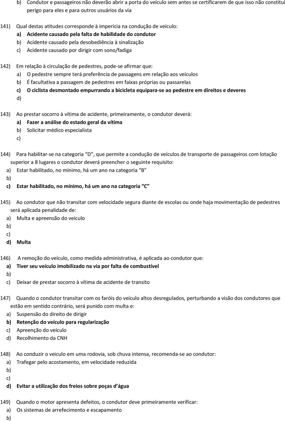 Em relação à circulação de pedestres, pode-se afirmar que: a) O pedestre sempre terá preferência de passagens em relação aos veículos b) É facultativa a passagem de pedestres em faixas próprias ou